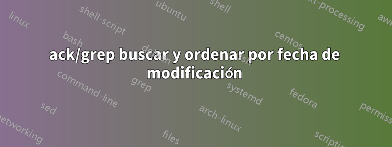 ack/grep buscar y ordenar por fecha de modificación