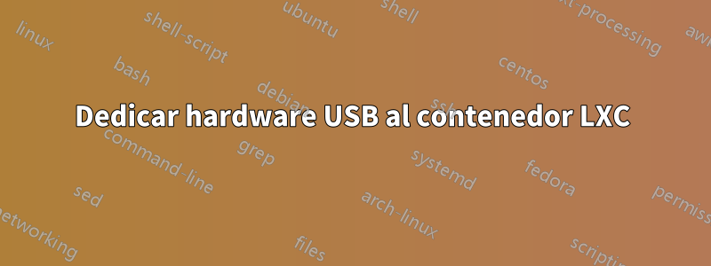 Dedicar hardware USB al contenedor LXC