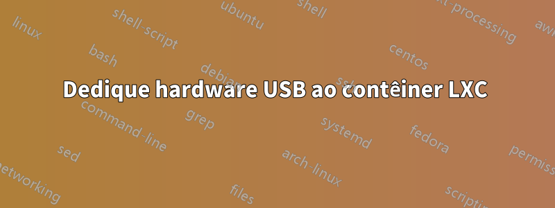 Dedique hardware USB ao contêiner LXC