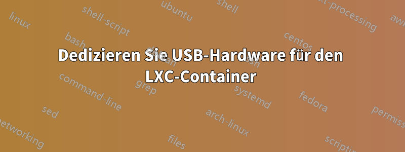 Dedizieren Sie USB-Hardware für den LXC-Container