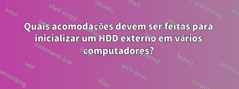 Quais acomodações devem ser feitas para inicializar um HDD externo em vários computadores?