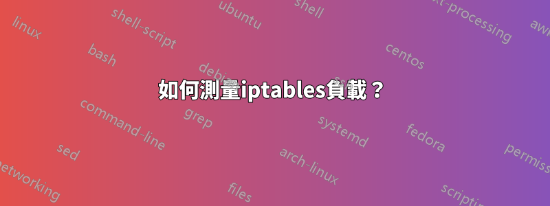 如何測量iptables負載？