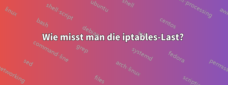 Wie misst man die iptables-Last?