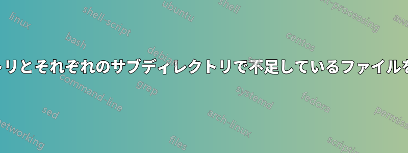 2つのディレクトリとそれぞれのサブディレクトリで不足しているファイルをチェックする