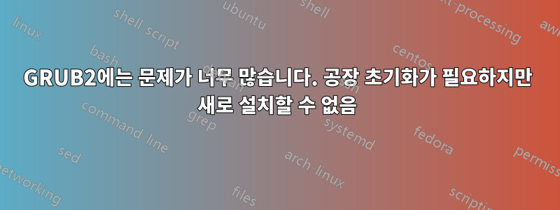 GRUB2에는 문제가 너무 많습니다. 공장 초기화가 필요하지만 새로 설치할 수 없음