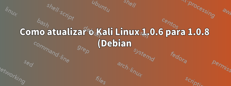 Como atualizar o Kali Linux 1.0.6 para 1.0.8 (Debian) usando uma imagem ISO offline?
