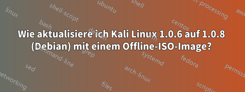 Wie aktualisiere ich Kali Linux 1.0.6 auf 1.0.8 (Debian) mit einem Offline-ISO-Image?