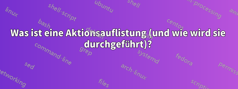 Was ist eine Aktionsauflistung (und wie wird sie durchgeführt)?