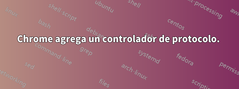 Chrome agrega un controlador de protocolo.