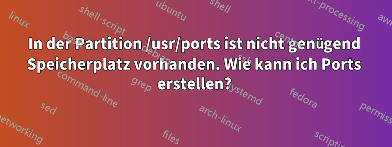 In der Partition /usr/ports ist nicht genügend Speicherplatz vorhanden. Wie kann ich Ports erstellen?