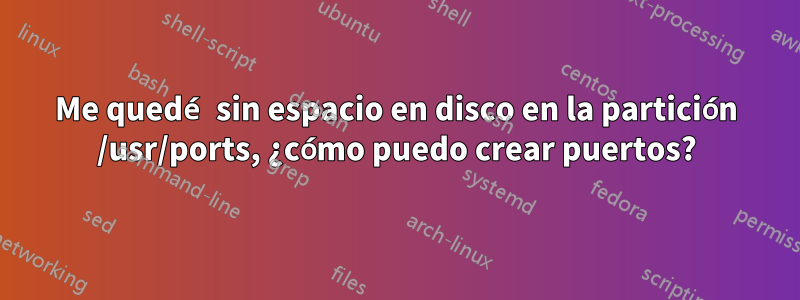 Me quedé sin espacio en disco en la partición /usr/ports, ¿cómo puedo crear puertos?