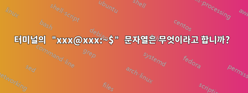 터미널의 "xxx@xxx:~$" 문자열은 무엇이라고 합니까? 