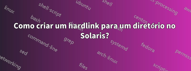 Como criar um hardlink para um diretório no Solaris?