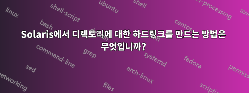 Solaris에서 디렉토리에 대한 하드링크를 만드는 방법은 무엇입니까?