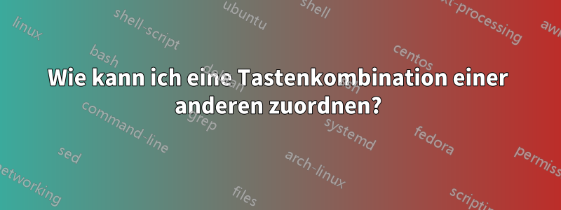 Wie kann ich eine Tastenkombination einer anderen zuordnen?