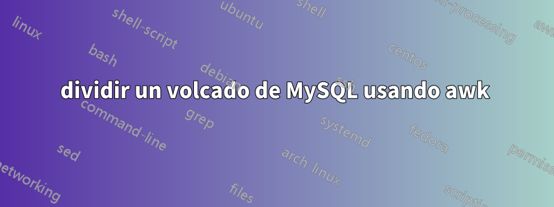 dividir un volcado de MySQL usando awk