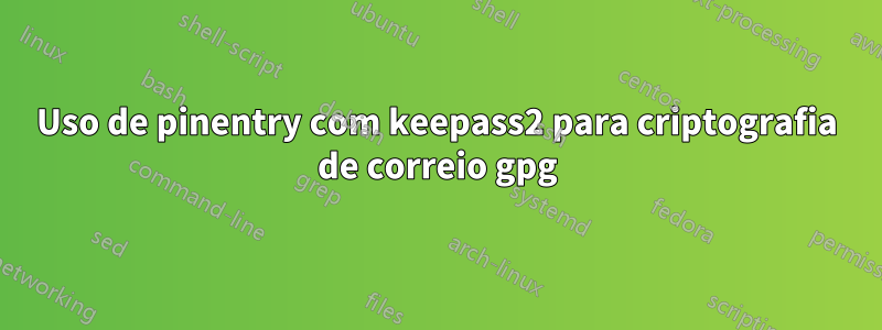 Uso de pinentry com keepass2 para criptografia de correio gpg