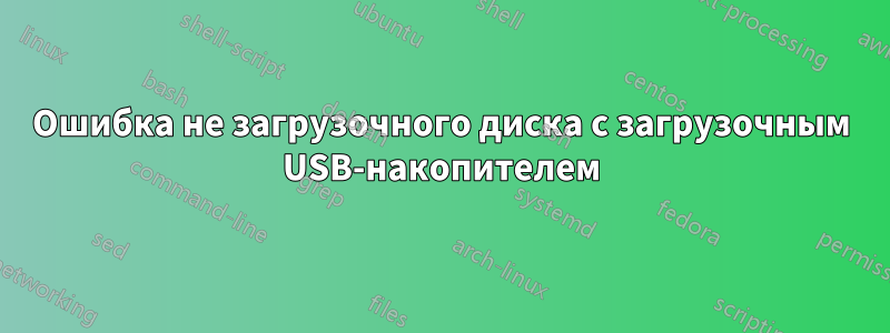 Ошибка не загрузочного диска с загрузочным USB-накопителем