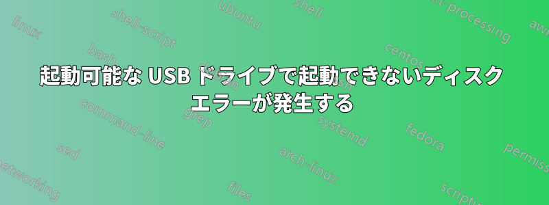 起動可能な USB ドライブで起動できないディスク エラーが発生する