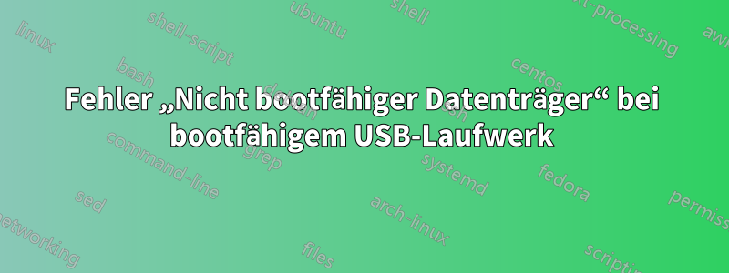 Fehler „Nicht bootfähiger Datenträger“ bei bootfähigem USB-Laufwerk