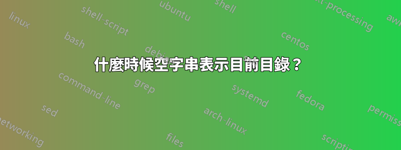 什麼時候空字串表示目前目錄？