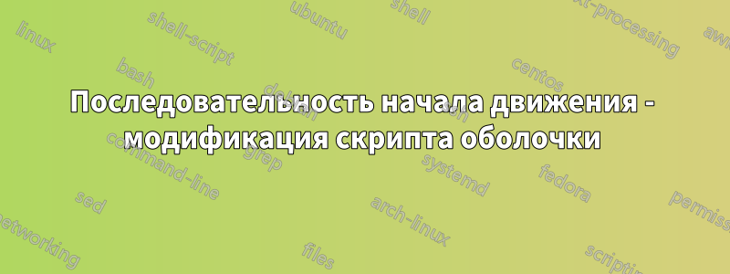 Последовательность начала движения - модификация скрипта оболочки