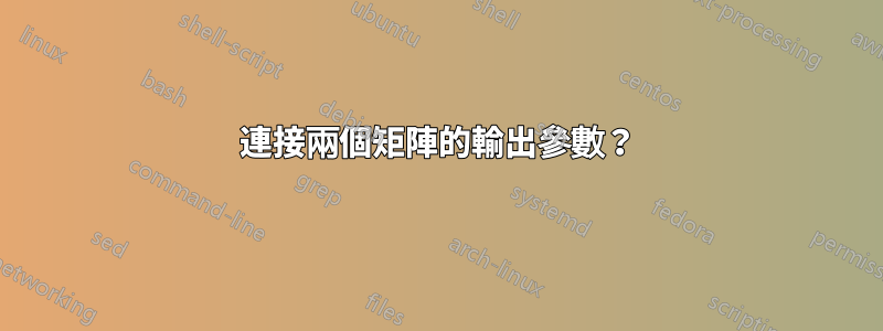 連接兩個矩陣的輸出參數？