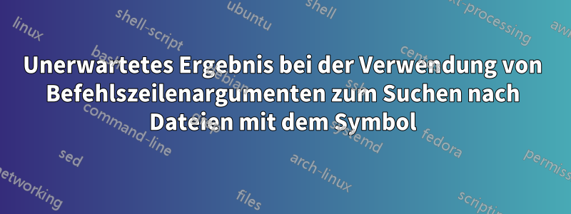 Unerwartetes Ergebnis bei der Verwendung von Befehlszeilenargumenten zum Suchen nach Dateien mit dem Symbol