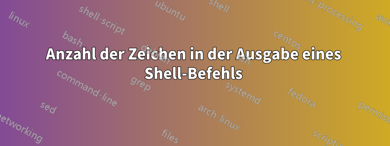 Anzahl der Zeichen in der Ausgabe eines Shell-Befehls