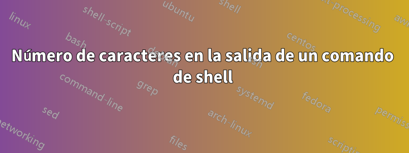 Número de caracteres en la salida de un comando de shell