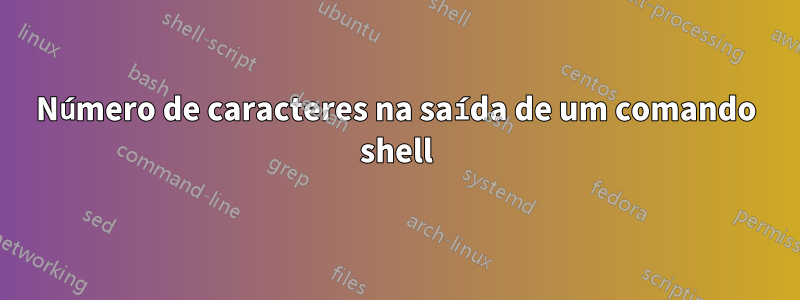 Número de caracteres na saída de um comando shell