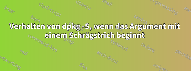 Verhalten von dpkg -S, wenn das Argument mit einem Schrägstrich beginnt