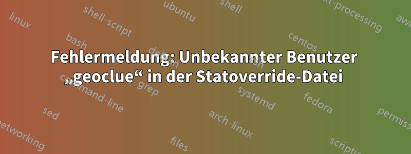 Fehlermeldung: Unbekannter Benutzer „geoclue“ in der Statoverride-Datei