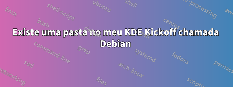 Existe uma pasta no meu KDE Kickoff chamada Debian