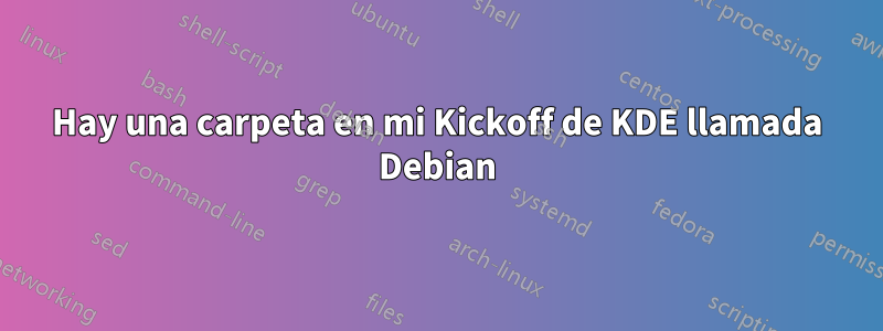 Hay una carpeta en mi Kickoff de KDE llamada Debian