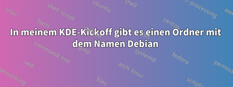 In meinem KDE-Kickoff gibt es einen Ordner mit dem Namen Debian