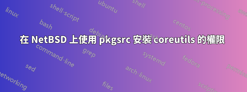 在 NetBSD 上使用 pkgsrc 安裝 coreutils 的權限