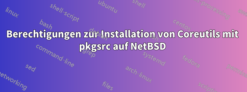 Berechtigungen zur Installation von Coreutils mit pkgsrc auf NetBSD