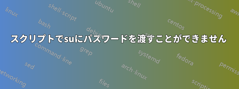 スクリプトでsuにパスワードを渡すことができません