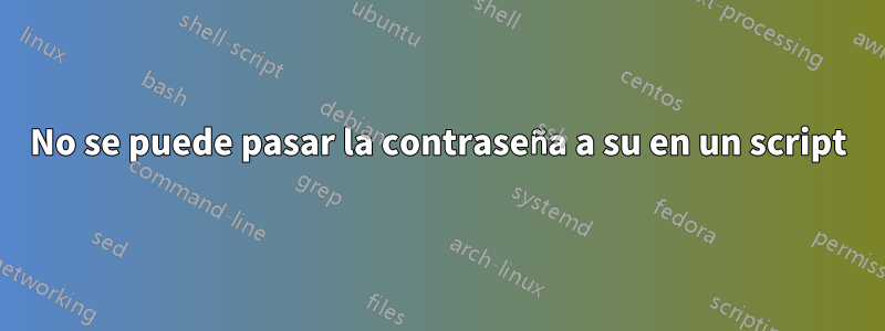 No se puede pasar la contraseña a su en un script