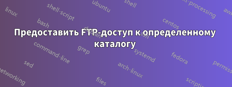 Предоставить FTP-доступ к определенному каталогу