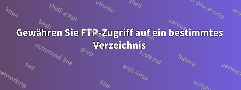 Gewähren Sie FTP-Zugriff auf ein bestimmtes Verzeichnis