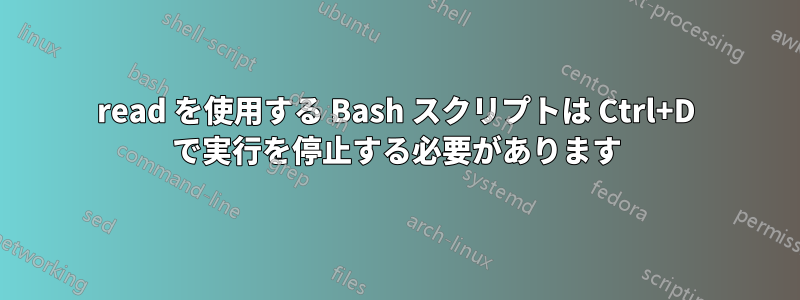 read を使用する Bash スクリプトは Ctrl+D で実行を停止する必要があります