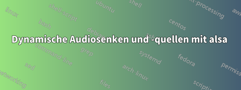 Dynamische Audiosenken und -quellen mit alsa