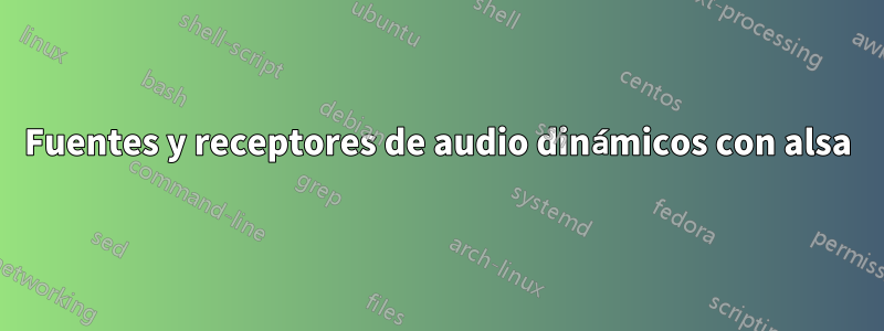 Fuentes y receptores de audio dinámicos con alsa