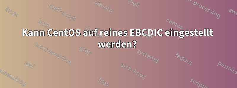 Kann CentOS auf reines EBCDIC eingestellt werden?