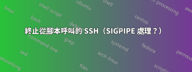 終止從腳本呼叫的 SSH（SIGPIPE 處理？）