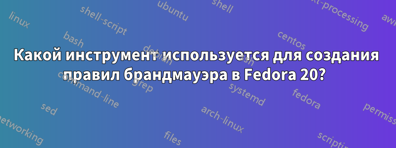 Какой инструмент используется для создания правил брандмауэра в Fedora 20? 