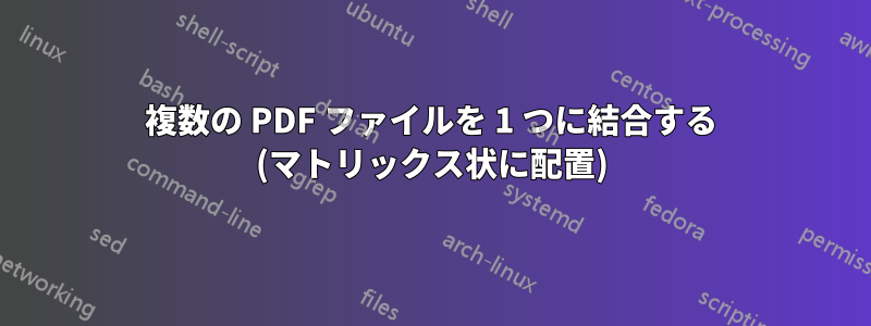 複数の PDF ファイルを 1 つに結合する (マトリックス状に配置)