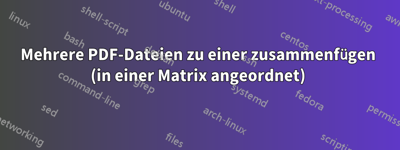 Mehrere PDF-Dateien zu einer zusammenfügen (in einer Matrix angeordnet)